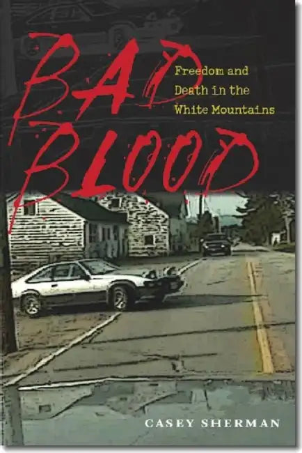 Bad Blood: Freedom and Death in the White Mountains by Casey Sherman