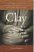 Clay: The History and Evolution of Humankind's Relationship with Earth's Most Primal Element by Suzanne Staubach