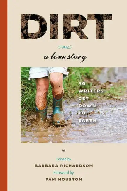 Dirt: A Love Story by Barbara Richardson, Pam Houston