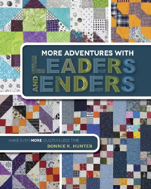 More Adventures with Leaders and Enders: Make Even More Quilts in Less Time by Bonnie K. Hunter