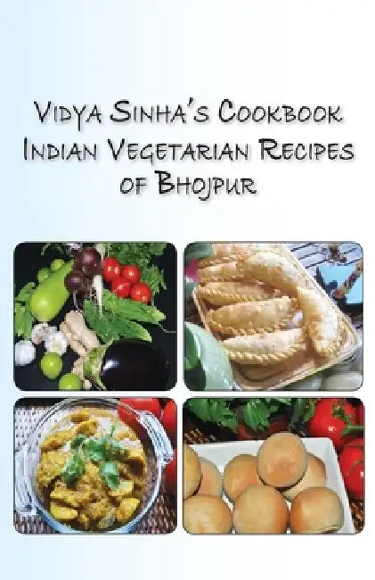 Vidya Sinha's Cookbook Indian Vegetarian Recipes of Bhojpur by Vidya Sinha, Binita Sinha-Sharma