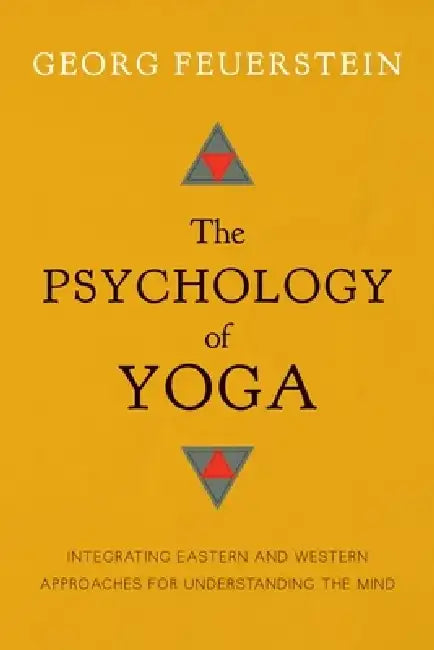 The Psychology of Yoga: Integrating Eastern and Western Approaches for Understanding the Mind by Georg Feuerstein