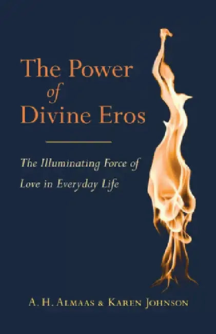 The Power of Divine Eros: The Illuminating Force of Love in Everyday Life by A. H. Almaas