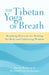 The Tibetan Yoga of Breath: Breathing Practices for Healing the Body and Cultivating Wisdom by Anyen Rinpoche