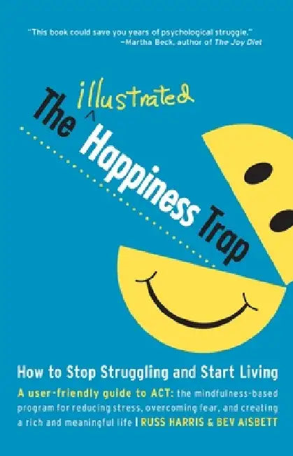 The Illustrated Happiness Trap: How to Stop Struggling and Start Living by Russ Harris
