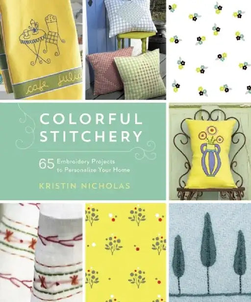 Colorful Stitchery: 65 Embroidery Projects to Personalize Your Home by Kristin Nicholas