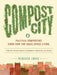 Compost City: Practical Composting Know-How for Small-Space Living by Rebecca Louie