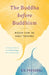 The Buddha Before Buddhism: Wisdom from the Early Teachings by Gil Fronsdal
