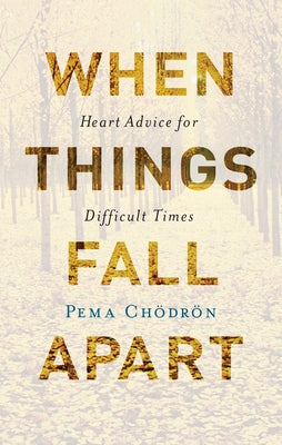 When Things Fall Apart: Heart Advice for Difficult Times by Pema Chodron