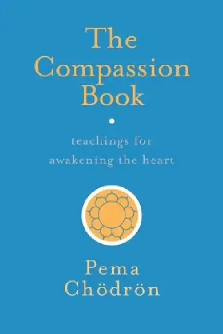 The Compassion Book: Teachings for Awakening the Heart by Pema Cheodreon
