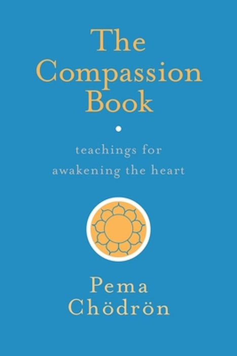 The Compassion Book: Teachings for Awakening the Heart by Pema Cheodreon