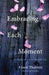 Embracing Each Moment: A Guide to the Awakened Life by Anam Thubten