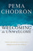 Welcoming the Unwelcome: Wholehearted Living in a Brokenhearted World by Pema Chodron