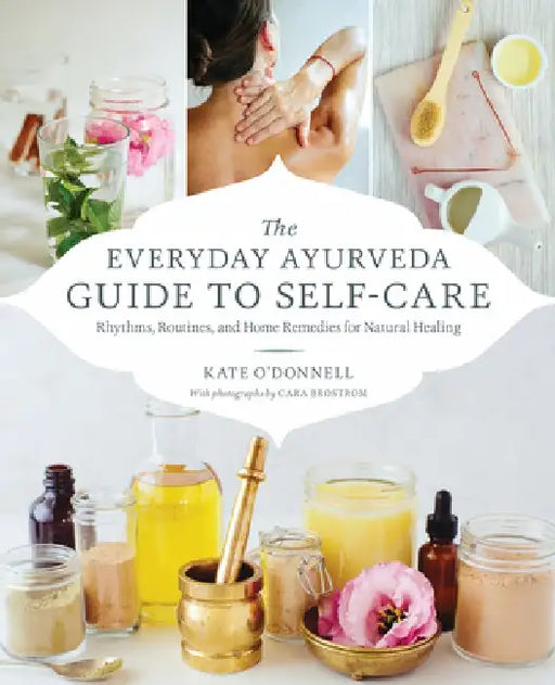 The Everyday Ayurveda Guide to Self-Care: Rhythms, Routines, and Home Remedies for Natural Healing by Kate O'Donell