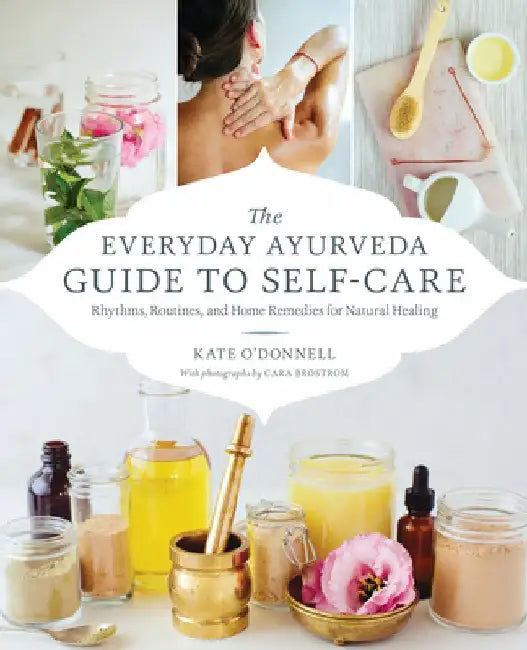 The Everyday Ayurveda Guide to Self-Care: Rhythms, Routines, and Home Remedies for Natural Healing by Kate O'Donell