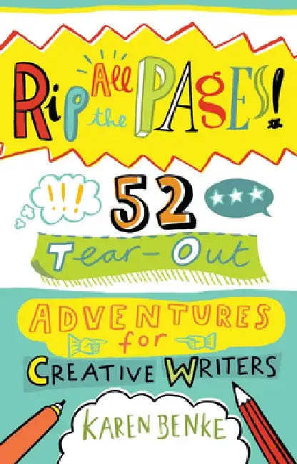 Rip All the Pages!: 52 Tear-Out Adventures for Creative Writers by Karen Benke
