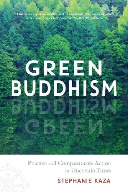 Green Buddhism: Practice and Compassionate Action for Uncertain Times by Stephanie Kaza
