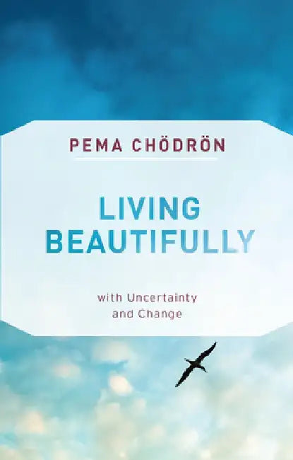 Living Beautifully: With Uncertainty and Change by Pema Chodron