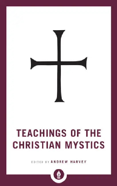 Teachings of the Christian Mystics by Andrew Harvey