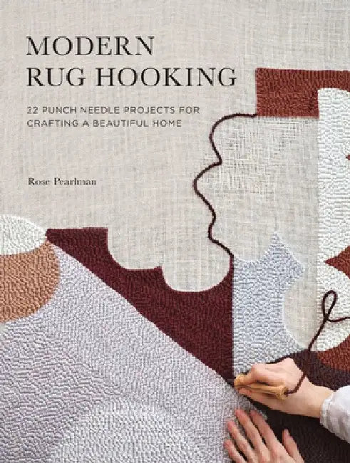 Modern Rug Hooking: 25 Punch Needle Projects for Crafting a Beautiful Home by Rose Pearlman