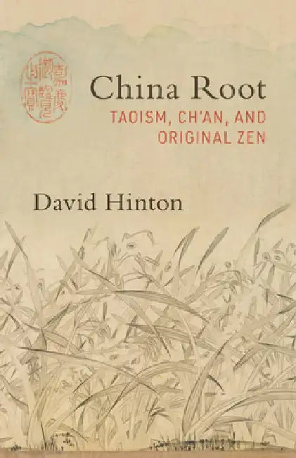 China Root: Taoism, Ch'an, and the Original Nature of Zen by David Hinton