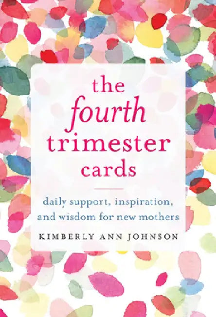 The Fourth Trimester Cards: Daily Support, Inspiration, and Wisdom for New Mothers by Kimberly Ann Johnson