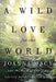 A Wild Love for the World: Joanna Macy and the Work of Our Time by Stephanie Kaza