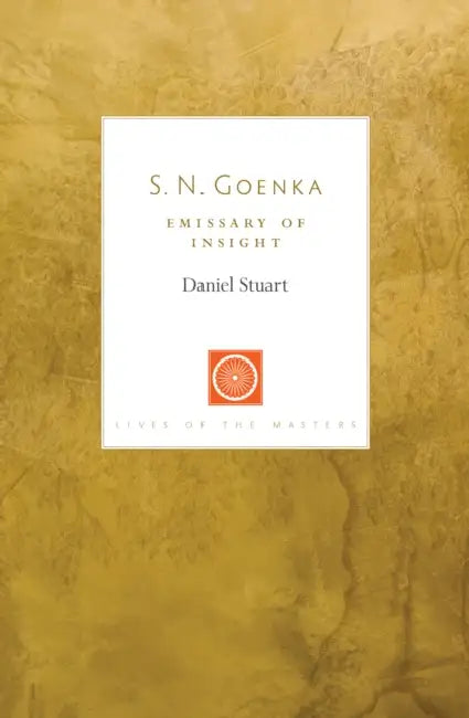 S. N. Goenka: Emissary of Insight by Daniel Stuart, S. N. Goenka