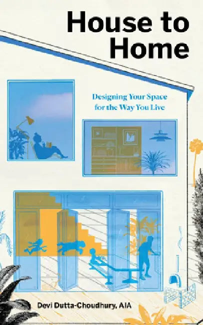 House to Home: Designing Your Space for the Way You Live by Devi Dutta-Choudhury
