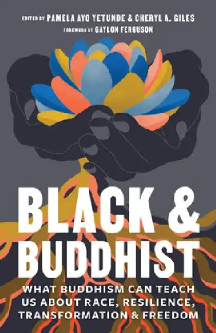 Black and Buddhist: What Buddhism Can Teach Us about Race, Resilience, Transformation, and Freedom by Pamela Ayo Yetunde