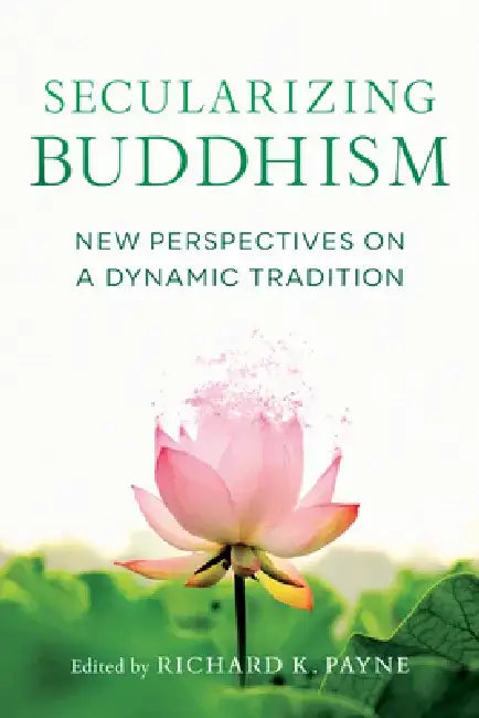Secularizing Buddhism: New Perspectives on a Dynamic Tradition by Richard Payne