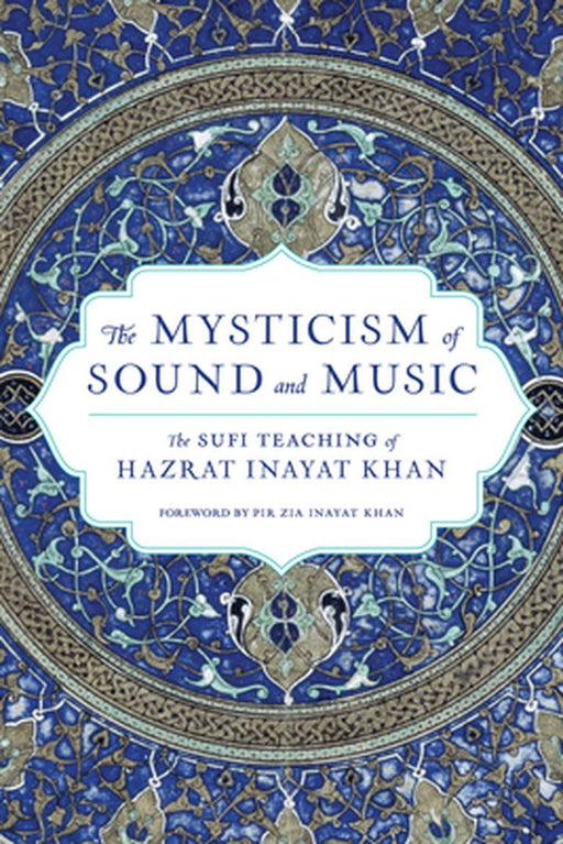 The Mysticism of Sound and Music: The Sufi Teaching of Hazrat Inayat Khan by Hazrat Inayat Khan