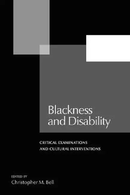Blackness and Disability: Critical Examinations and Cultural Interventions by Christopher M. Bell