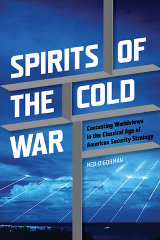 Spirits of the Cold War Contesting World by Ned O'Gorman