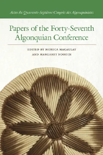 Papers of the Forty-Seventh Algonquian Conference by Monica Macaulay, Margaret Noodin