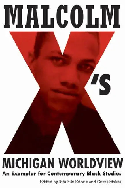 Malcolm X's Michigan Worldview: An Exemplar for Contemporary Black Studies by Rita Kiki Edozie
