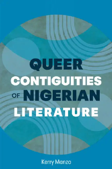 Queer Contiguities of Nigerian Literature by Kerry Manzo