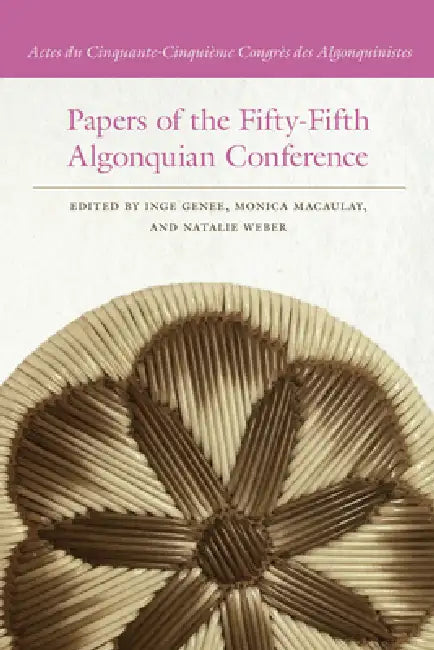 Papers of the Fifty-Fifth Algonquian Conference: Actes Du Cinquante-Cinquième Congrès Des Algonquinistes by Inge Genee, Monica Macaulay, Natalie Weber