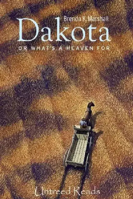 Dakota, or What's a Heaven for by Brenda K. Marshall