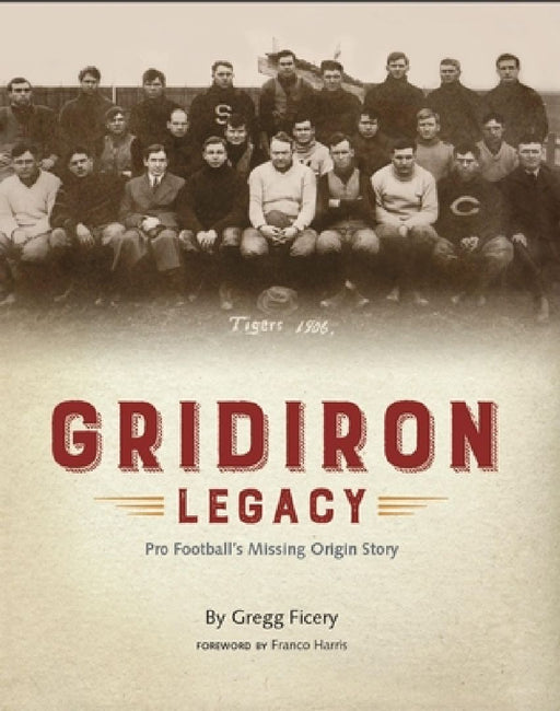 Gridiron Legacy: Pro Football's Missing Origin Story by Gregg Ficery