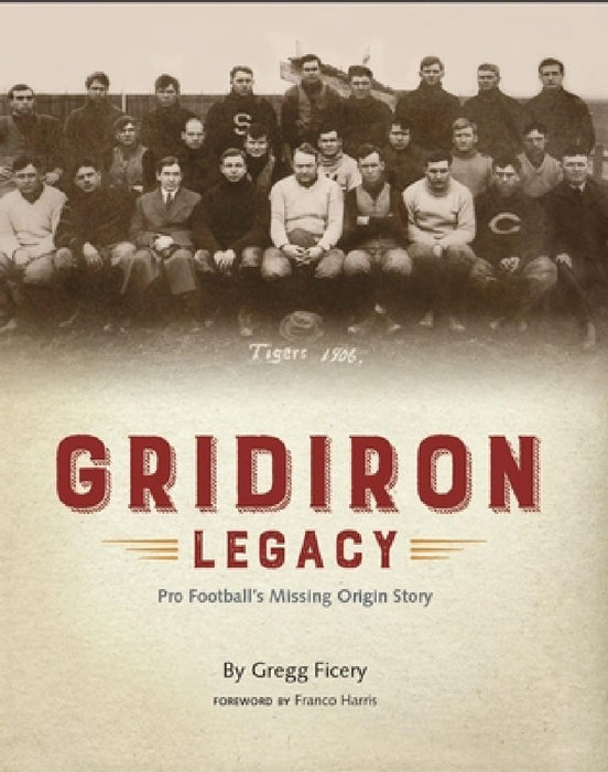 Gridiron Legacy: Pro Football's Missing Origin Story by Gregg Ficery