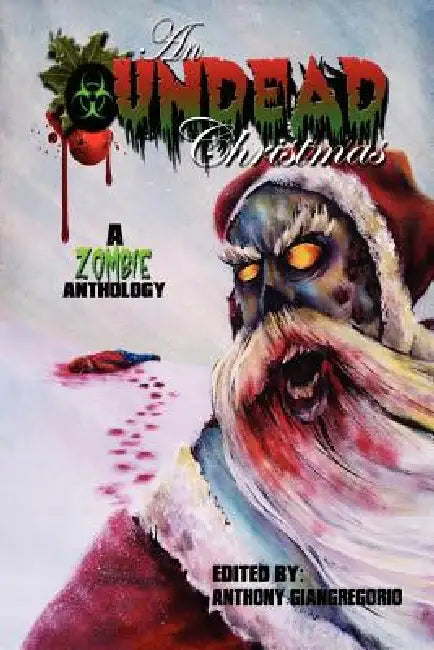 An Undead Christmas: A Zombie Anthology by Anthony Giangregorio
