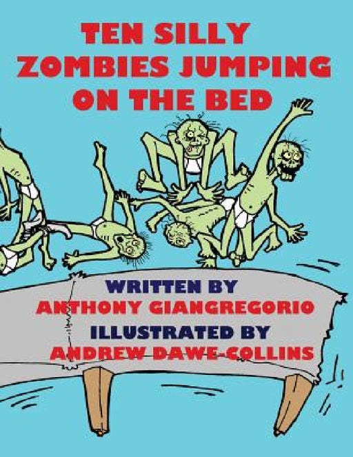 Ten Silly Zombies Jumping On The Bed by Anthony Giangregorio, Andrew Dawe-Collins