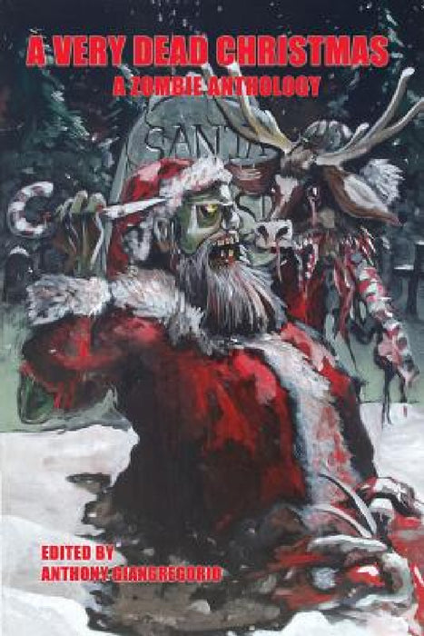 A Very Dead Christmas: A Zombie Anthology by Anthony Giangregorio, Kelly M. Hudson, Daniel Loubier