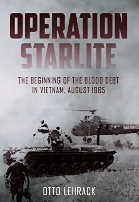 Operation Starlite: The Beginning of the Blood Debt in Vietnam - August 1965 by Otto Lehrack