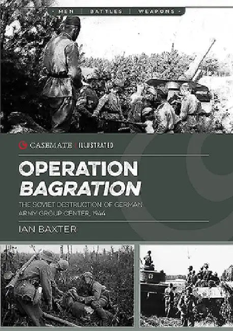 Bagration: The Soviet Destruction of German Army Group Center 1944 by Ian Baxter