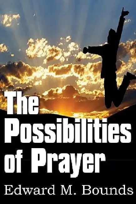 The Possibilities of Prayer by Edward M. Bounds