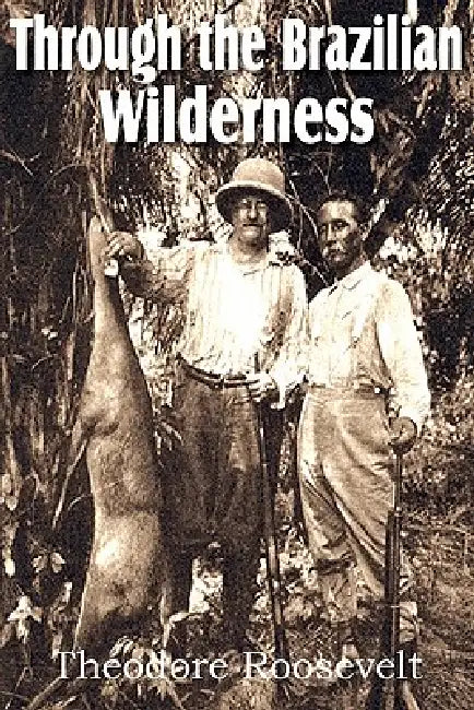 Through the Brazilian Wilderness by IV Roosevelt Theodore