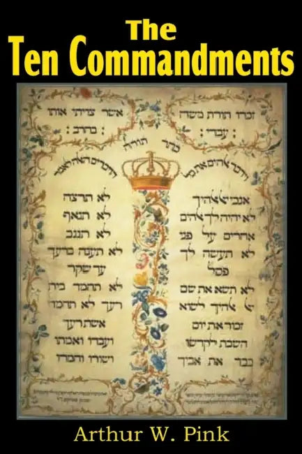 The Ten Commandments by Arthur W. Pink