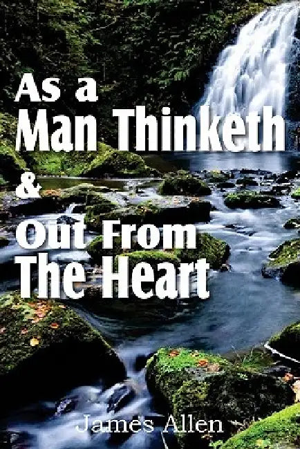 As a Man Thinketh & Out From The Heart by James Allen